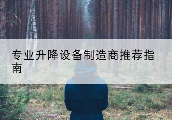 西区电动剪叉升降平台厂家-专业升降设备制造商推荐指南